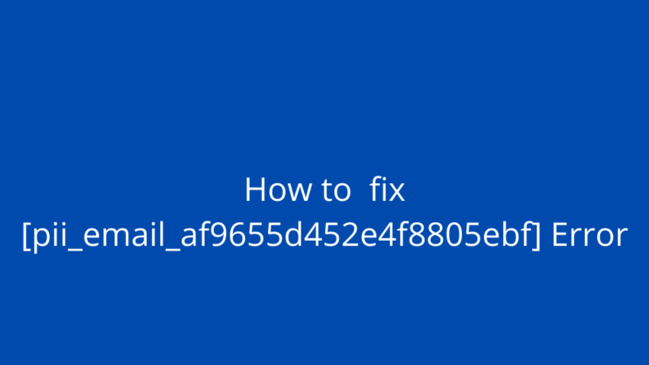 How to solve [pii_email_af9655d452e4f8805ebf] error?