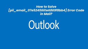 How to solve [pii_email_07e5245661e6869f8bb4] error?