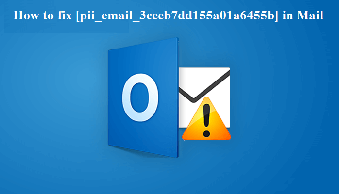 How to solve [pii_email_3ceeb7dd155a01a6455b] error?