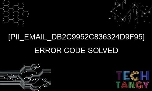 How to solve [pii_email_db2c9952c836324d9f95] error?