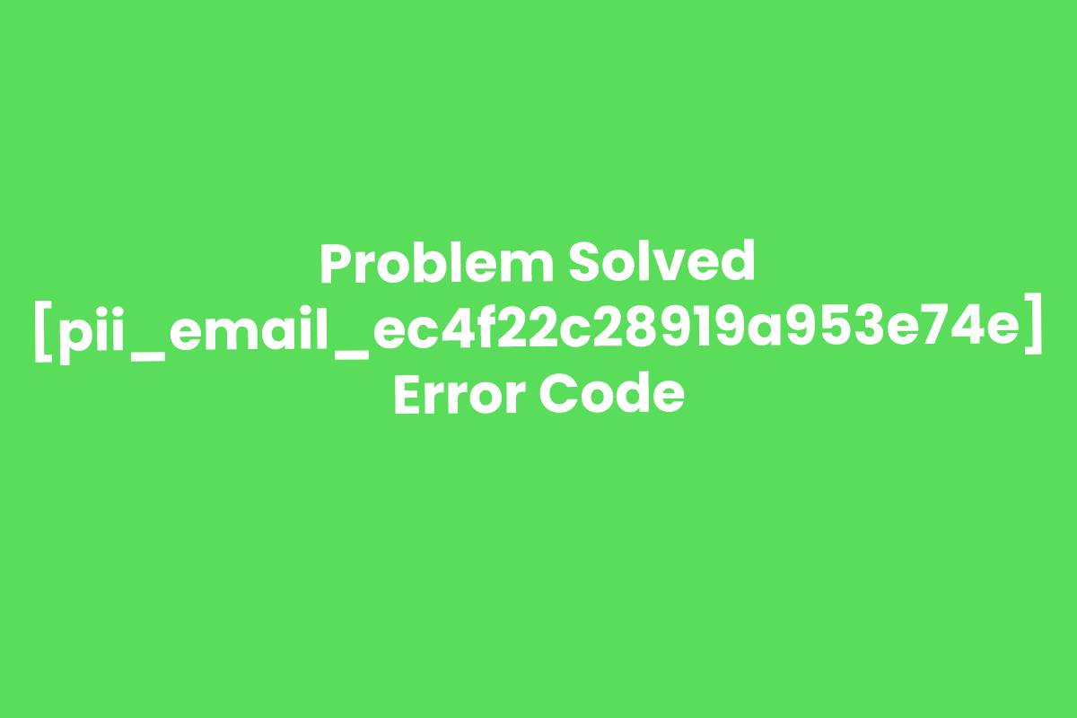 How to solve [pii_email_ec4f22c28919a953e74e] error?