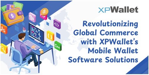 Revolutionizing Global Commerce with XPWallet Mobile Wallet Software Solutions